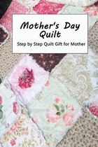 Mother's Day Quilt: Step by Step Quilt Gift for Mother