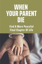 When Your Parent Die: Find A More Peaceful Final Chapter Of Life