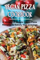 Vegan Pizza Cookbook: A Variety Of Simple Vegan Pizza Recipes To Satisfy Your Cravings