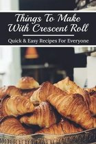 Things To Make With Crescent Roll: Quick & Easy Recipes For Everyone