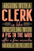 Arguing with a CLERK is like wrestling with a pig in the mud. After a few minutes you realize the pig likes it.