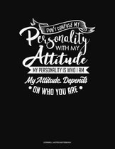Don't Confuse My Personality With My Attitude My Personality Is Who I Am My Attitude Depends On Who You Are