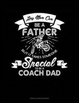 Any Man Can Be a Father But It Takes Someone Special to Be a Coach Dad
