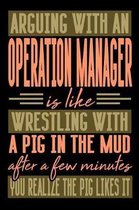 Arguing with an OPERATION MANAGER is like wrestling with a pig in the mud. After a few minutes you realize the pig likes it.