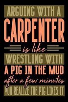 Arguing with a CARPENTER is like wrestling with a pig in the mud. After a few minutes you realize the pig likes it.