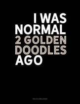 I Was Normal 2 Goldendoodles Ago