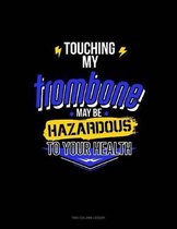 Touching My Trombone May Be Hazardous To Your Health