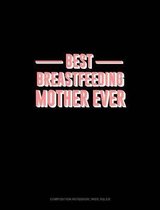 Best Breastfeeding Mother Ever: Composition Notebook