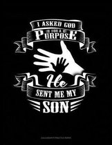 I Asked God For A Purpose He Sent Me My Son