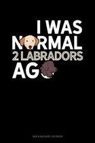 I Was Normal 2 Labradors Ago