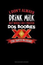 I Don't Always Drink Milk But When I Do I Prefer Dos Boobies Stay Thirsty My Friends