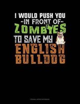 I Would Push You in Front of Zombies to Save My English Bulldog