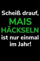 Scheiss drauf, Mais hackseln ist nur einmal im Jahr!