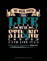 We Were Given This Life Because We're Strong Enough to Live It - Polycystic Syndrome Warrior: Composition Notebook
