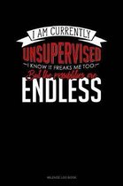 I Am Currently Unsupervised I Know It Freaks Me Out Too But the Possibilities Are Endless