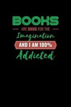 Books Are Drug For The Imagination And Im 100 Addicted
