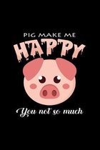 Pig make me happy you not so much