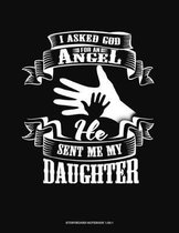 I Asked God For An Angel He Sent Me My Daughter: Storyboard Notebook 1.85