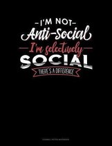 I'm Not Anti-Social I'm Selectively Social There's A Difference