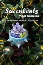 Succulents Plant Growing: the ultimate guide to succulents