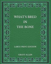 What's Bred in the Bone - Large Print Edition