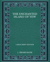 The Enchanted Island of Yew - Large Print Edition
