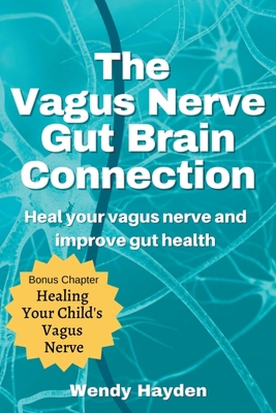Boekomslag: 'The Vagus Nerve Gut Brain Connection'. Genees uw nervus vagus en verbeter uw darmgezondheid. Bonushoofdstuk: 'Healing Your Child's Vagus Nerve'. Door Wendy Hayden.