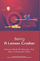 Being A Lemon Crusher: Discover Kinds Of Adversity, And How To Overcome Them