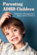 Parenting ADHD Children: Behavior Management With ADHD Children