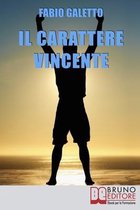 Il Carattere Vincente: Le Strategie del Pensiero Propositivo per Rafforzare la tua Autostima e Acquisire Serenità nella tua Vita