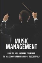Music Management: How Do You Prepare Yourself To Make Your Performance Successful?