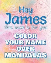 Hey JAMES, this book is for you - Color Your Name over Mandalas: James