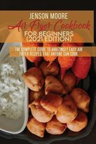 Air Fryer Cookbook For Beginners (2021 Edition)