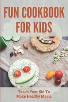 Fun Cookbook For Kids: Teach Your Kid To Make Healthy Meals