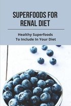 Superfoods For Renal Diet: Healthy Superfoods To Include In Your Diet