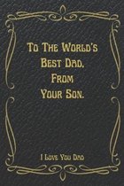 To The World's Best Dad, From Your Son, I Love You Dad.