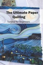 The Ultimate Paper Quilling: Tutorial for Beginners