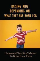 Raising Kids Depending On What They Are Born For: Understand Your Kids' Manner To Better Raise Them