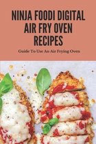 Ninja Foodi Digital Air Fry Oven Recipes: Guide To Use An Air Frying Oven