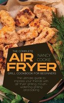 The Complete Air Fryer Grill Cookbook for Beginners
