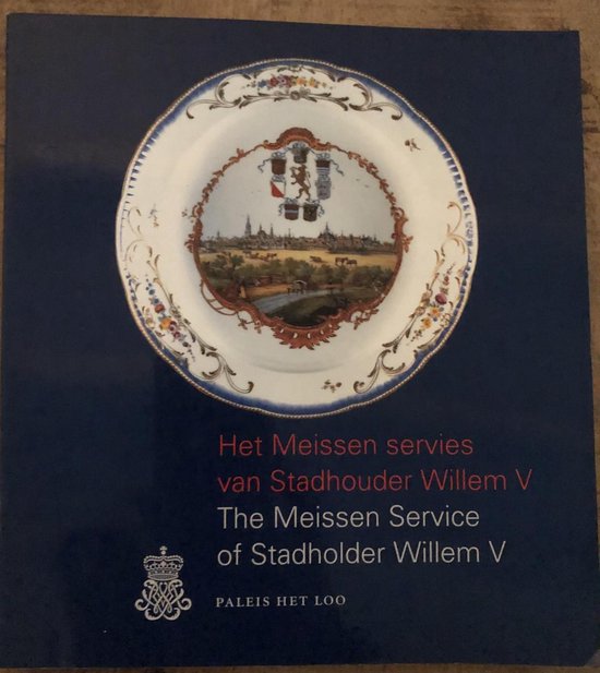Het Meissen servies van Stadhouder Willem V The Meissen service of Stadholder Willem V