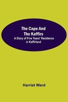 The Cape and the Kaffirs; A Diary of Five Years' Residence in Kaffirland