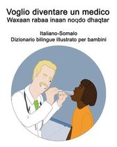 Italiano-Somalo Voglio diventare un medico / Waxaan rabaa inaan noqdo dhaqtar Dizionario bilingue illustrato per bambini