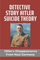 Detective Story Hitler Suicide Theory: Hitler's Disappearance From Nazi Germany