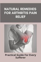 Natural Remedies For Arthritis Pain Relief: Practical Guide For Every Sufferer