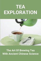 Tea Exploration: The Art Of Brewing Tea With Ancient Chinese Science