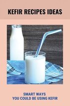 Kefir Recipes Ideas: Smart Ways You Could Be Using Kefir