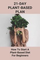 21-Day Plant-Based Plan: How To Start A Plant-Based Diet For Beginners
