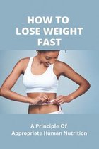 How To Lose Weight Fast: A Principle Of Appropriate Human Nutrition