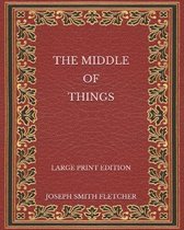 The Middle of Things - Large Print Edition